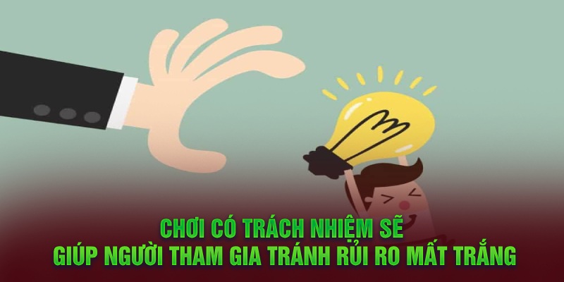 CHƠI CÓ TRÁCH NHIỆM 4 Chơi có trách nhiệm sẽ giúp người tham gai tránh rủi do mất trắng