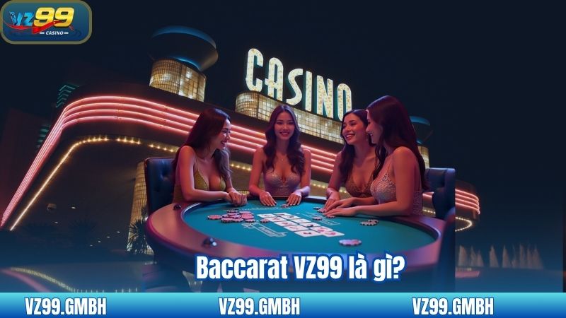 Baccarat VZ99 - Hành Trang Cho Tân Thủ Chinh Phục 1 Baccarat VZ99 là gì