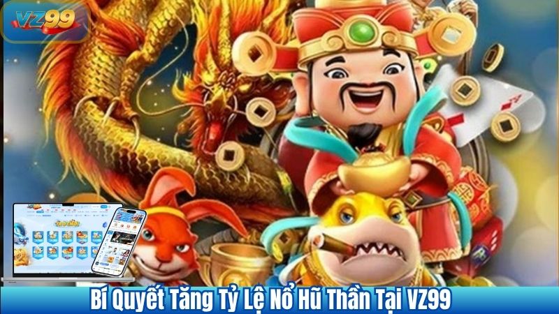 Nổ Hũ Thần Tại VZ99 – Game Slot Đổi Thưởng Đỉnh Cao Không Thể Bỏ Lỡ 4 Bí Quyết Tăng Tỷ Lệ Nổ Hũ Thần Tại VZ99