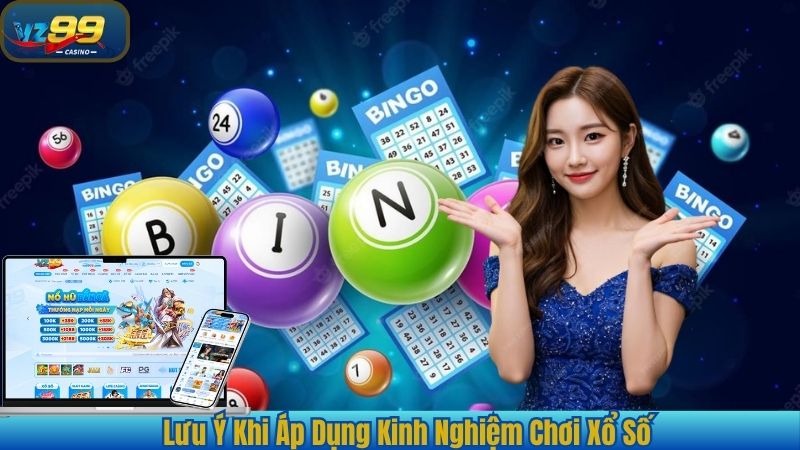 Lưu Ý Khi Áp Dụng Kinh Nghiệm Chơi Xổ Số