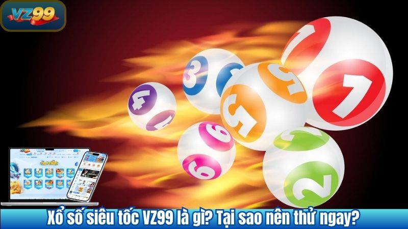Xổ Số Siêu Tốc VZ99 Chơi Gọn Giàu Nhanh 2 Xổ số siêu tốc VZ99 là gì? Tại sao nên thử ngay?