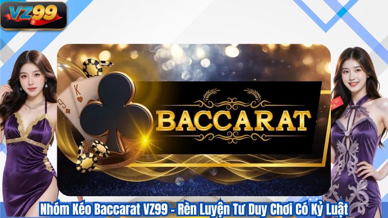 Nhóm Kéo Baccarat VZ99 – Rèn Luyện Tư Duy Chơi Có Kỷ Luật 1 Nhóm Kéo Baccarat VZ99 – Rèn Luyện Tư Duy Chơi Có Kỷ Luật