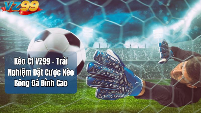 Kèo C1 VZ99 – Trải Nghiệm Đặt Cược Kèo Bóng Đá Đỉnh Cao 1 Kèo C1 VZ99 – Trải Nghiệm Đặt Cược Kèo Bóng Đá Đỉnh Cao