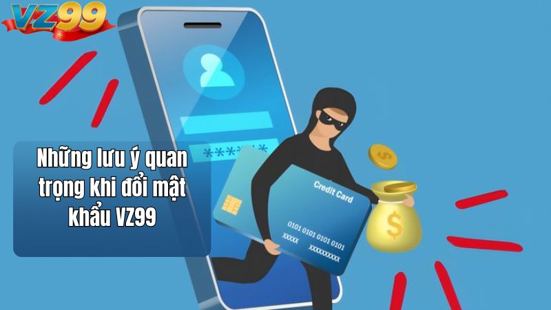 Cách đổi mật khẩu VZ99 an toàn với hướng dẫn chi tiết 2026 4 Những lưu ý quan trọng khi đổi mật khẩu VZ99