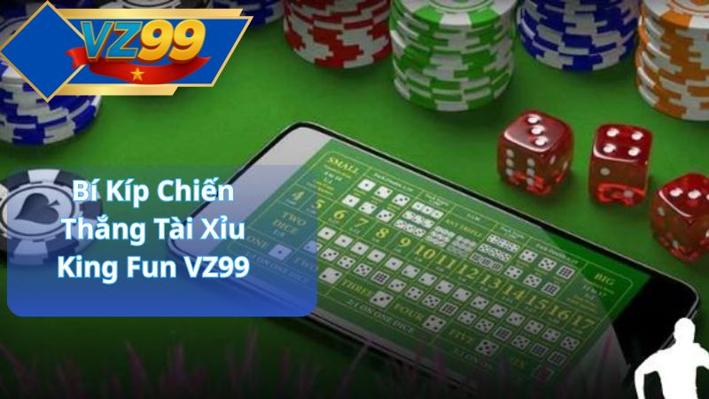 Tài Xỉu King Fun – Tựa Game Cá Cược Đỉnh Cao Từ VZ99 4 Bí Kíp Chiến Thắng Tài Xỉu King Fun VZ99