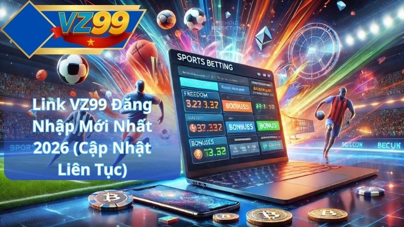 Link VZ99 Đăng Nhập Mới Nhất 2026 (Cập Nhật Liên Tục)